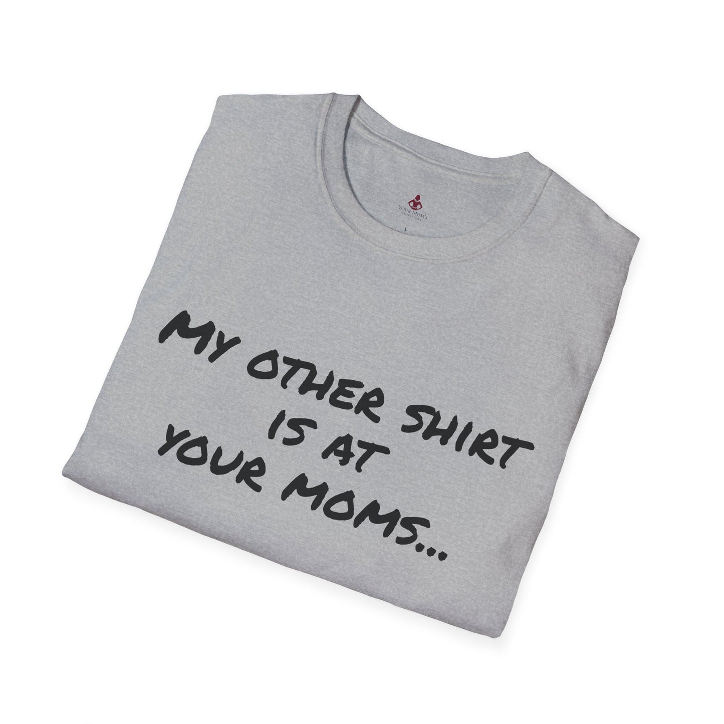 My other shirt is at your mom's - Unisex Softstyle T-Shirt - Your Mom's Outfitters