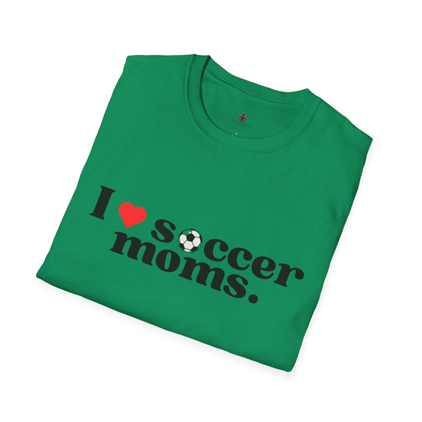 I LOVE Soccer MOMS - Unisex Softstyle T-Shirt - Your Mom's Outfitters