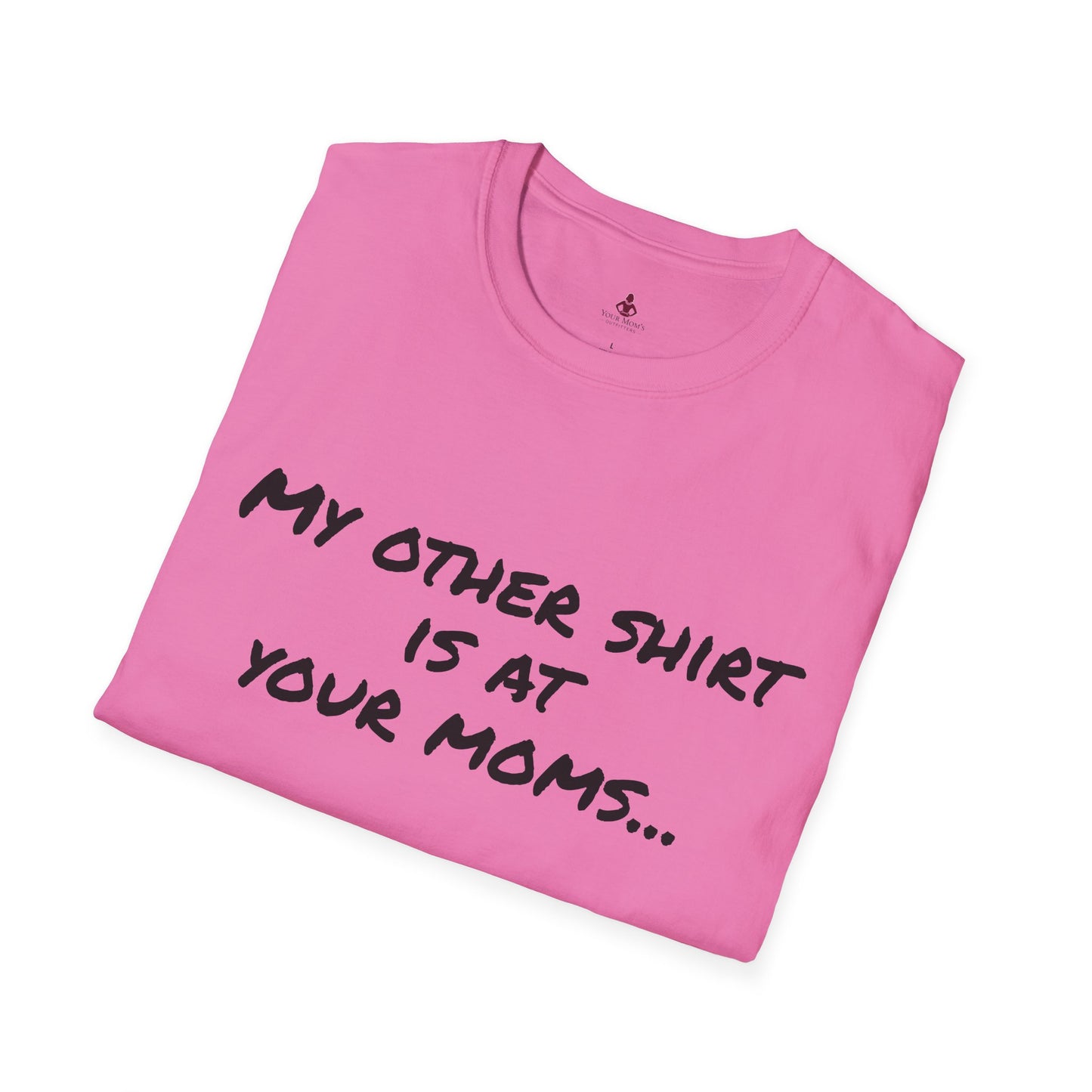 My other shirt is at your mom's - Unisex Softstyle T-Shirt - Your Mom's Outfitters
