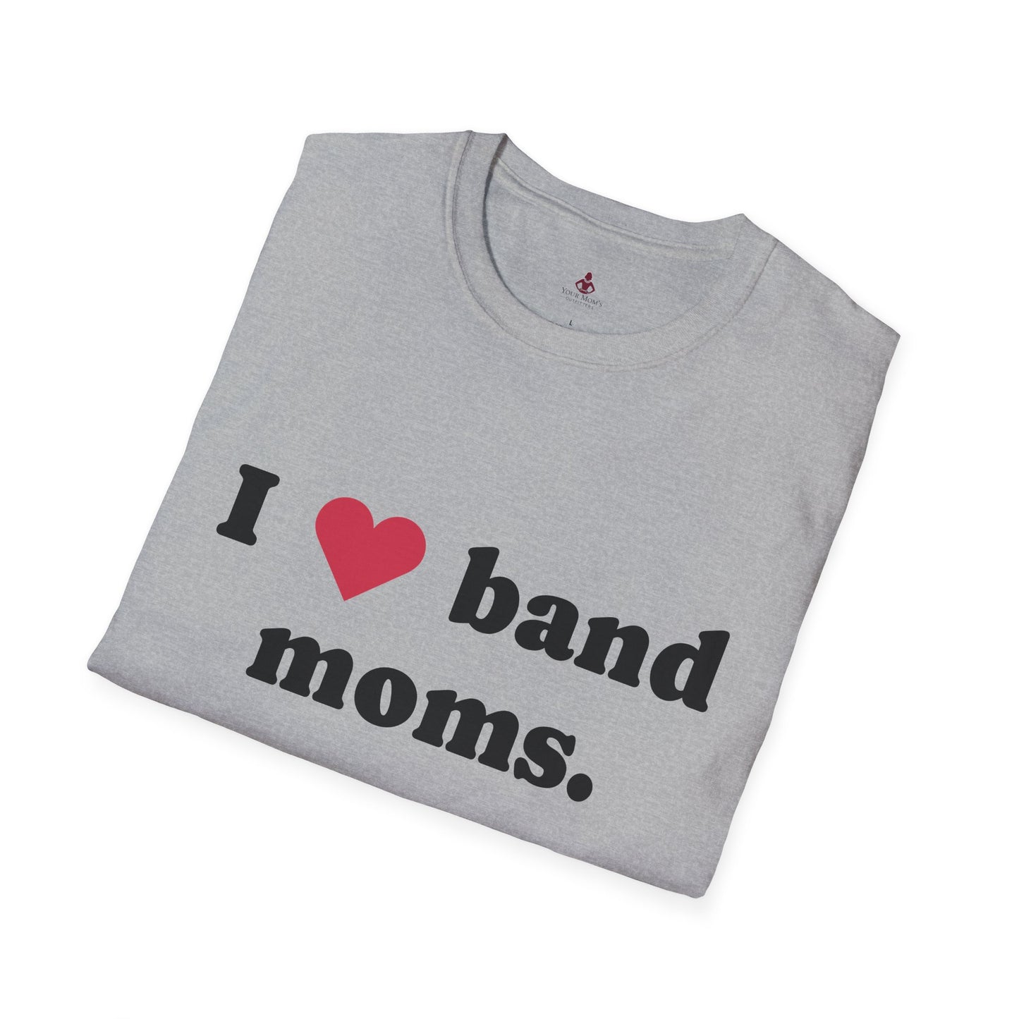 'I Love band MOMS ' - Unisex Softstyle T-Shirt - Your Mom's Outfitters