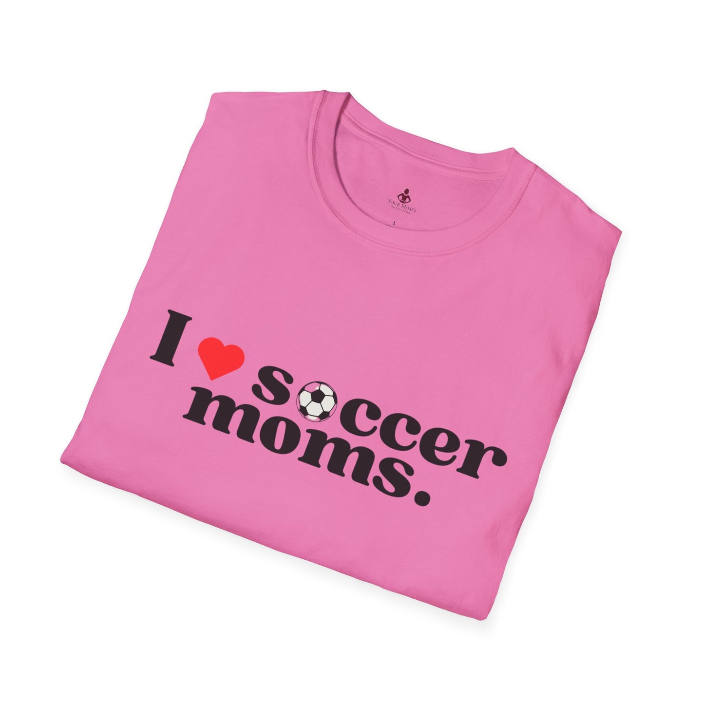 I LOVE Soccer MOMS - Unisex Softstyle T-Shirt - Your Mom's Outfitters