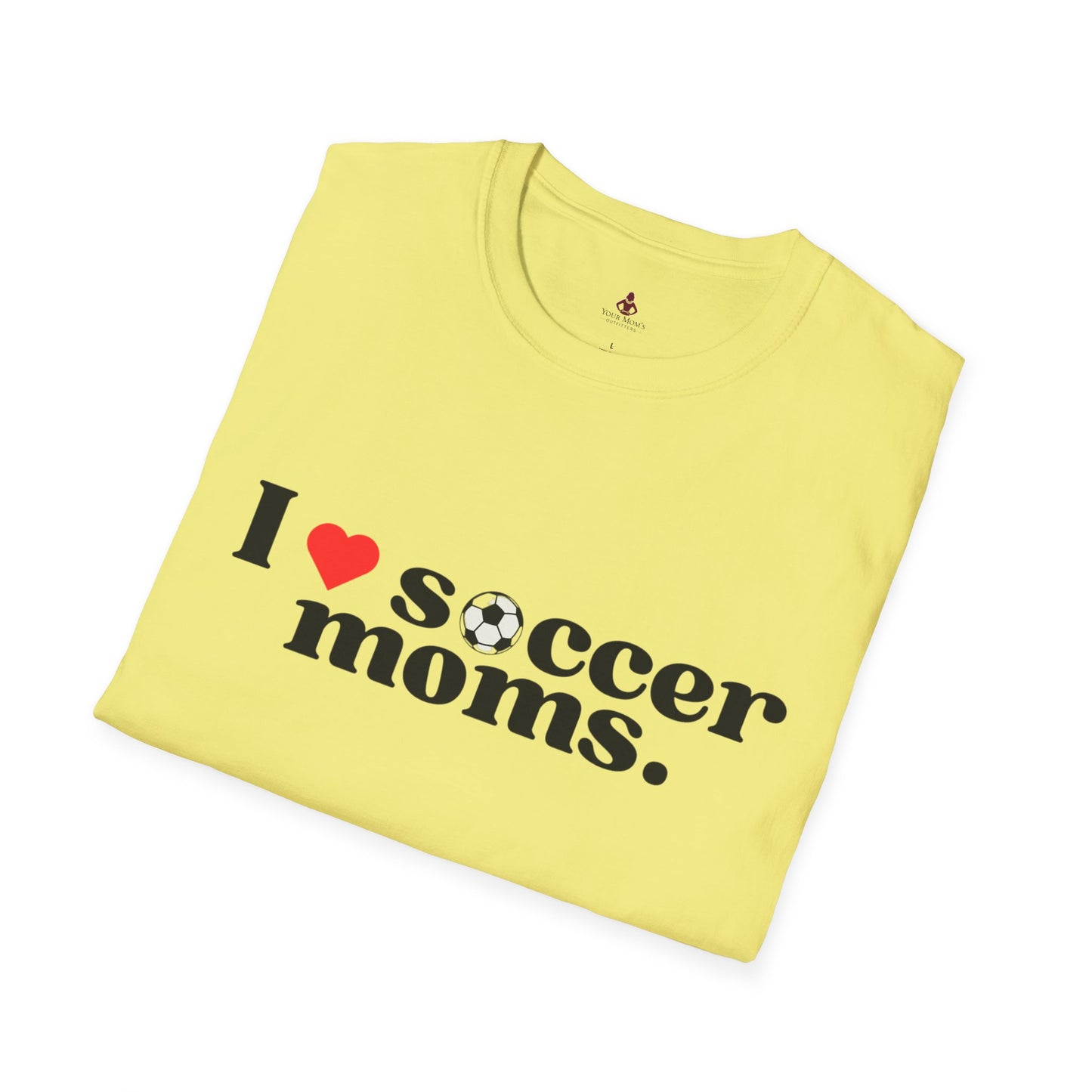I LOVE Soccer MOMS - Unisex Softstyle T-Shirt - Your Mom's Outfitters