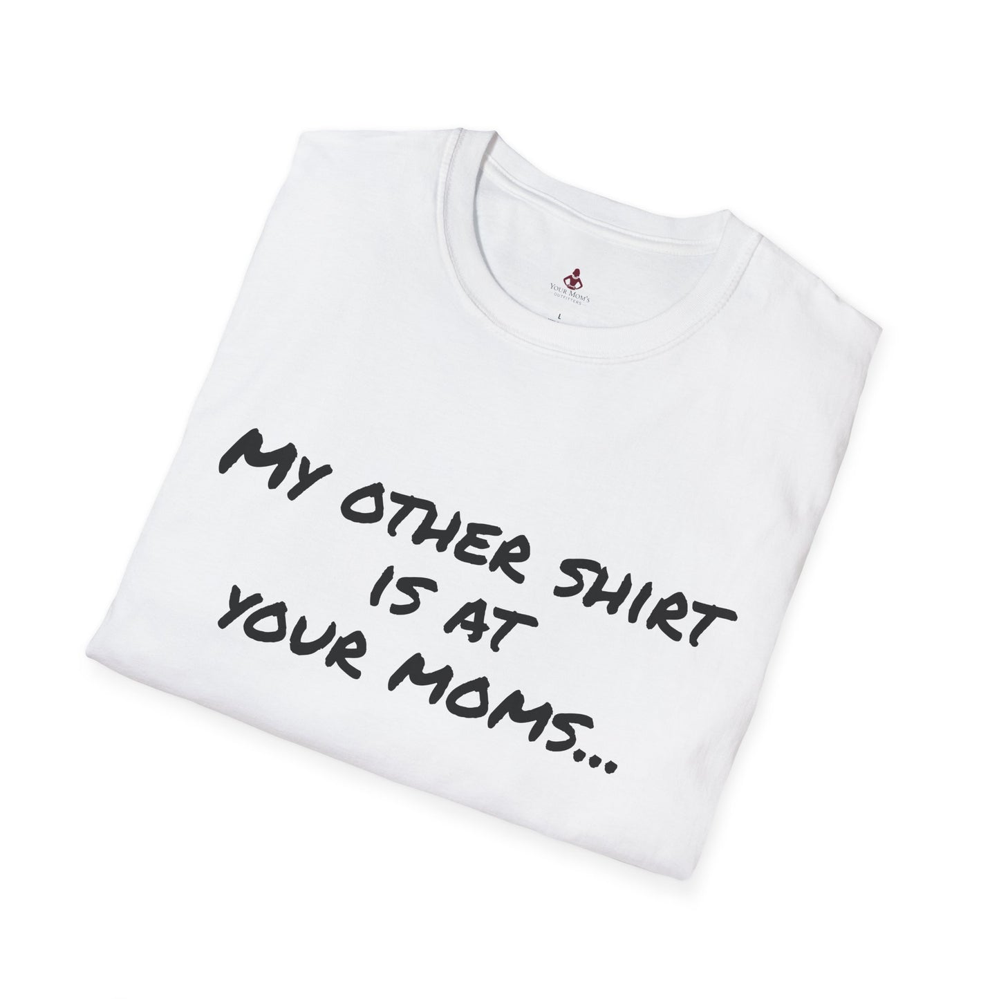 My other shirt is at your mom's - Unisex Softstyle T-Shirt - Your Mom's Outfitters