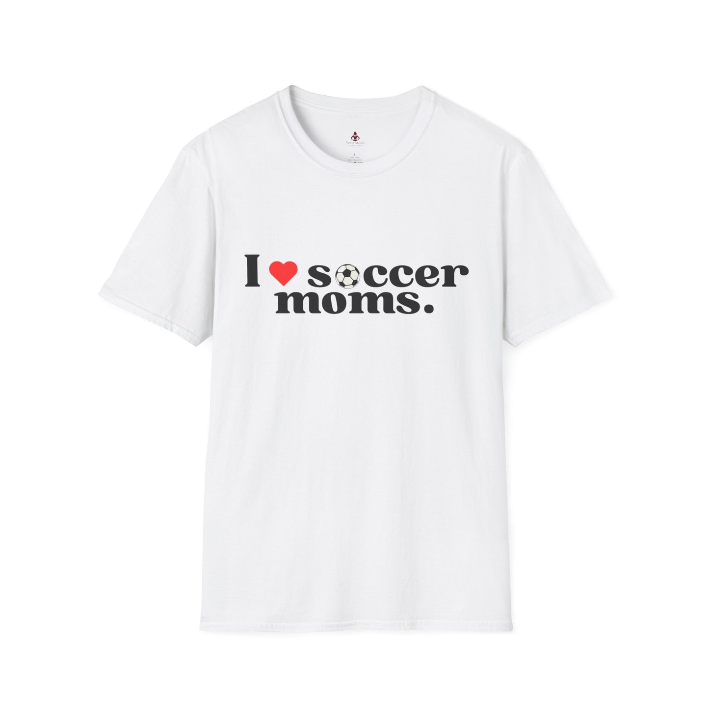 I LOVE Soccer MOMS - Unisex Softstyle T-Shirt - Your Mom's Outfitters