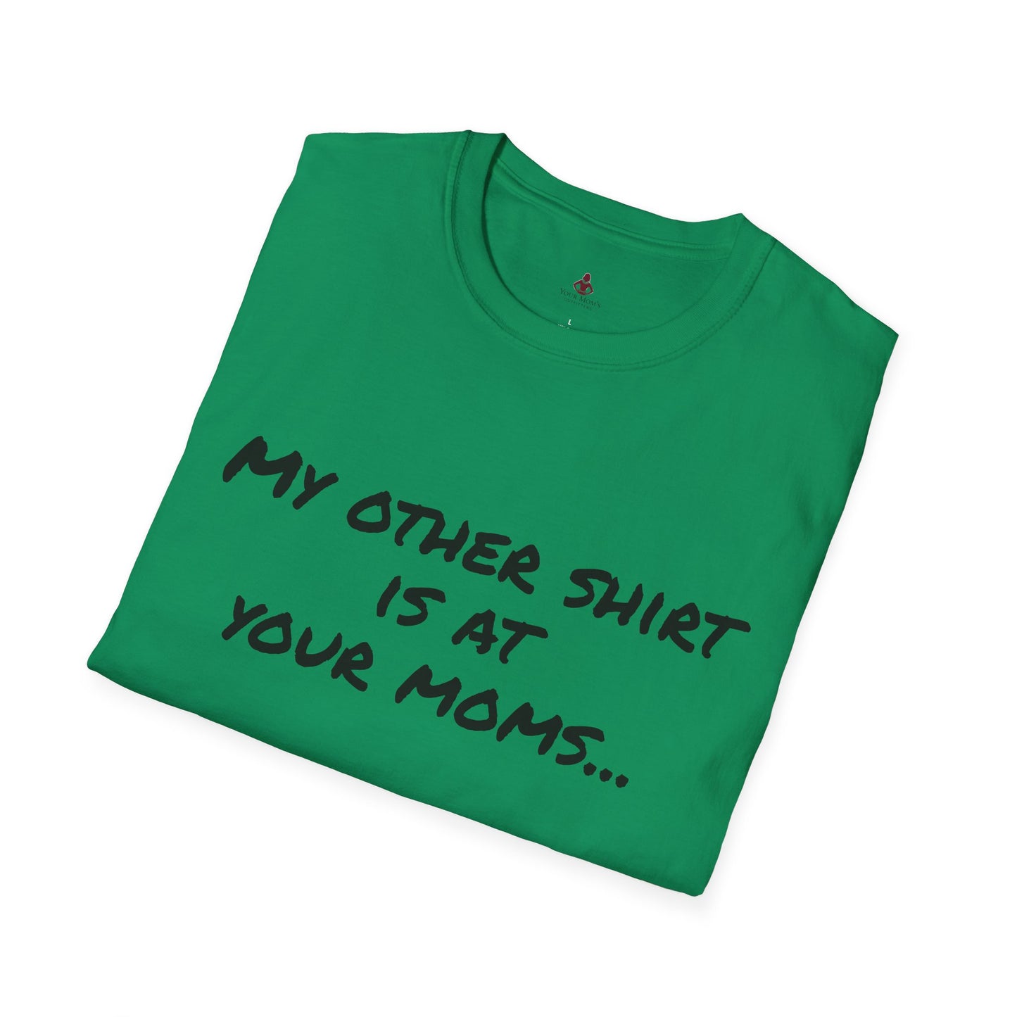 My other shirt is at your mom's - Unisex Softstyle T-Shirt - Your Mom's Outfitters