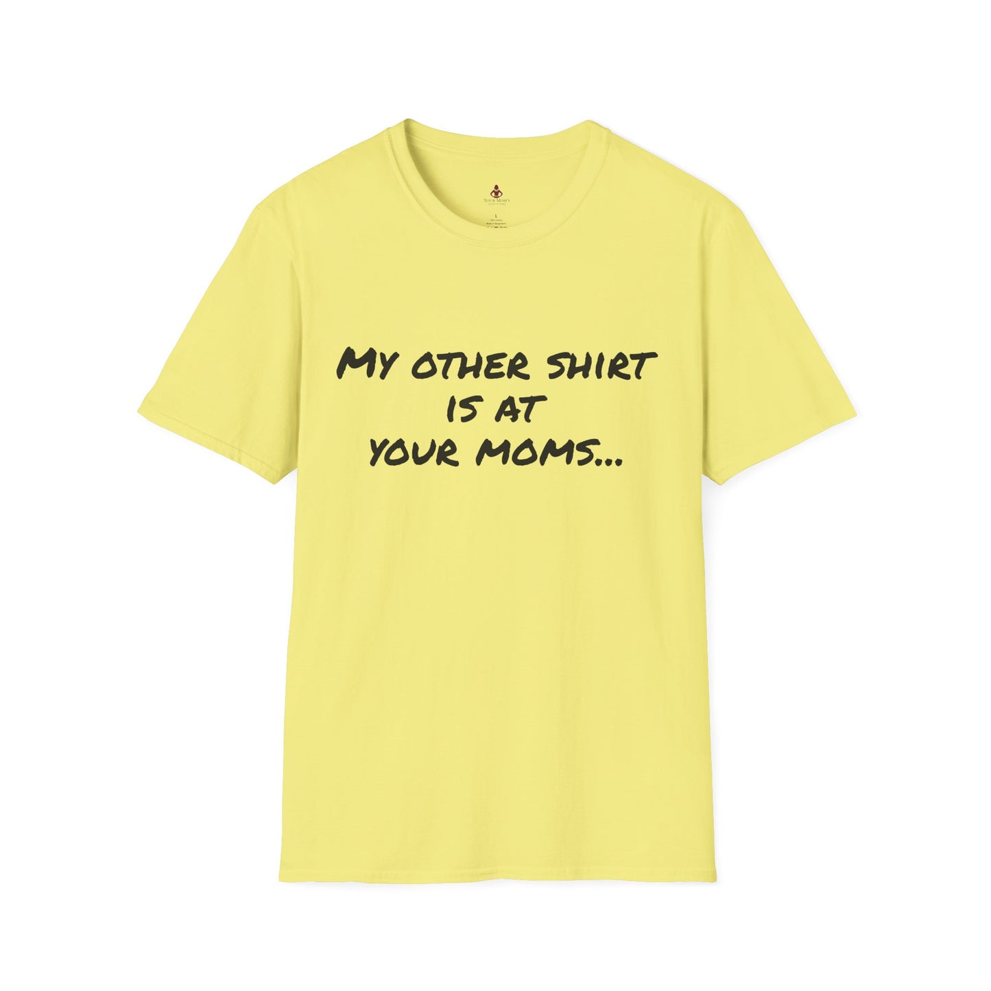 My other shirt is at your mom's - Unisex Softstyle T-Shirt - Your Mom's Outfitters