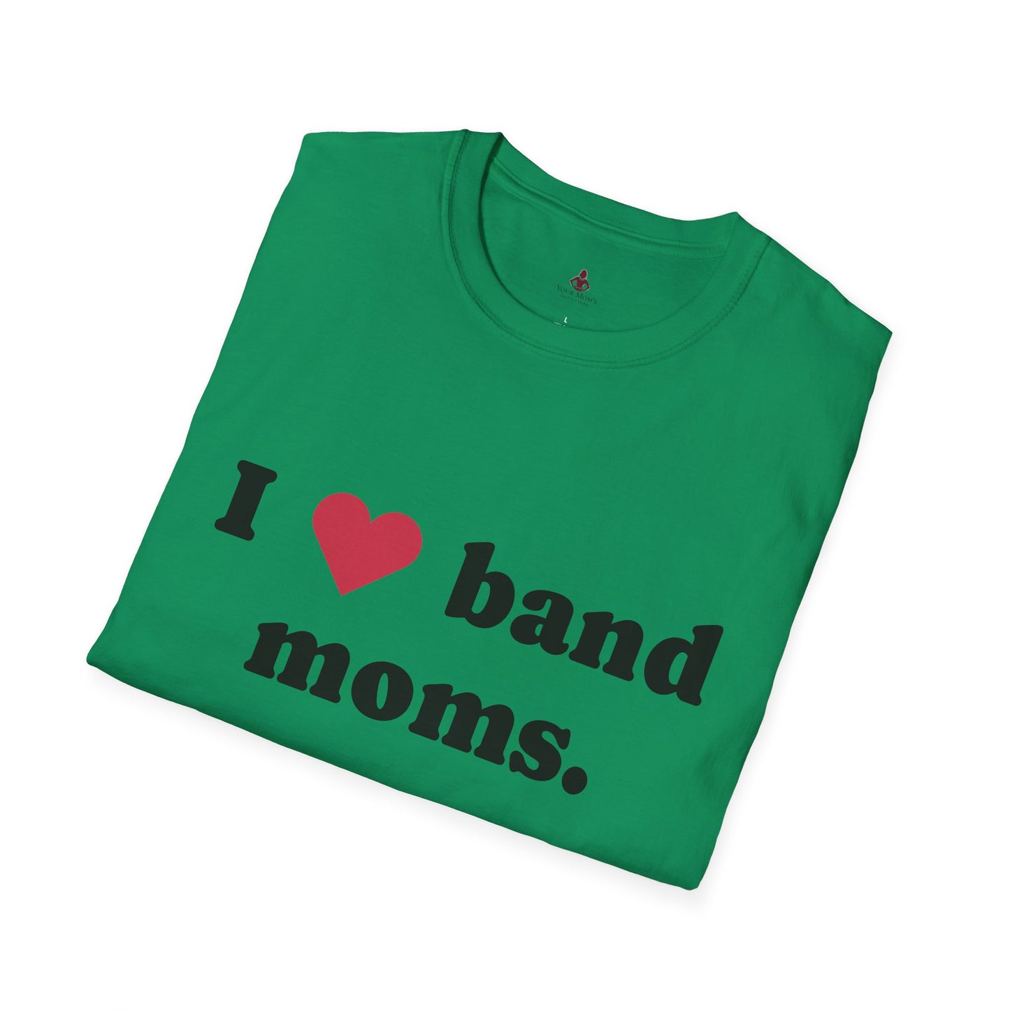 'I Love band MOMS ' - Unisex Softstyle T-Shirt - Your Mom's Outfitters