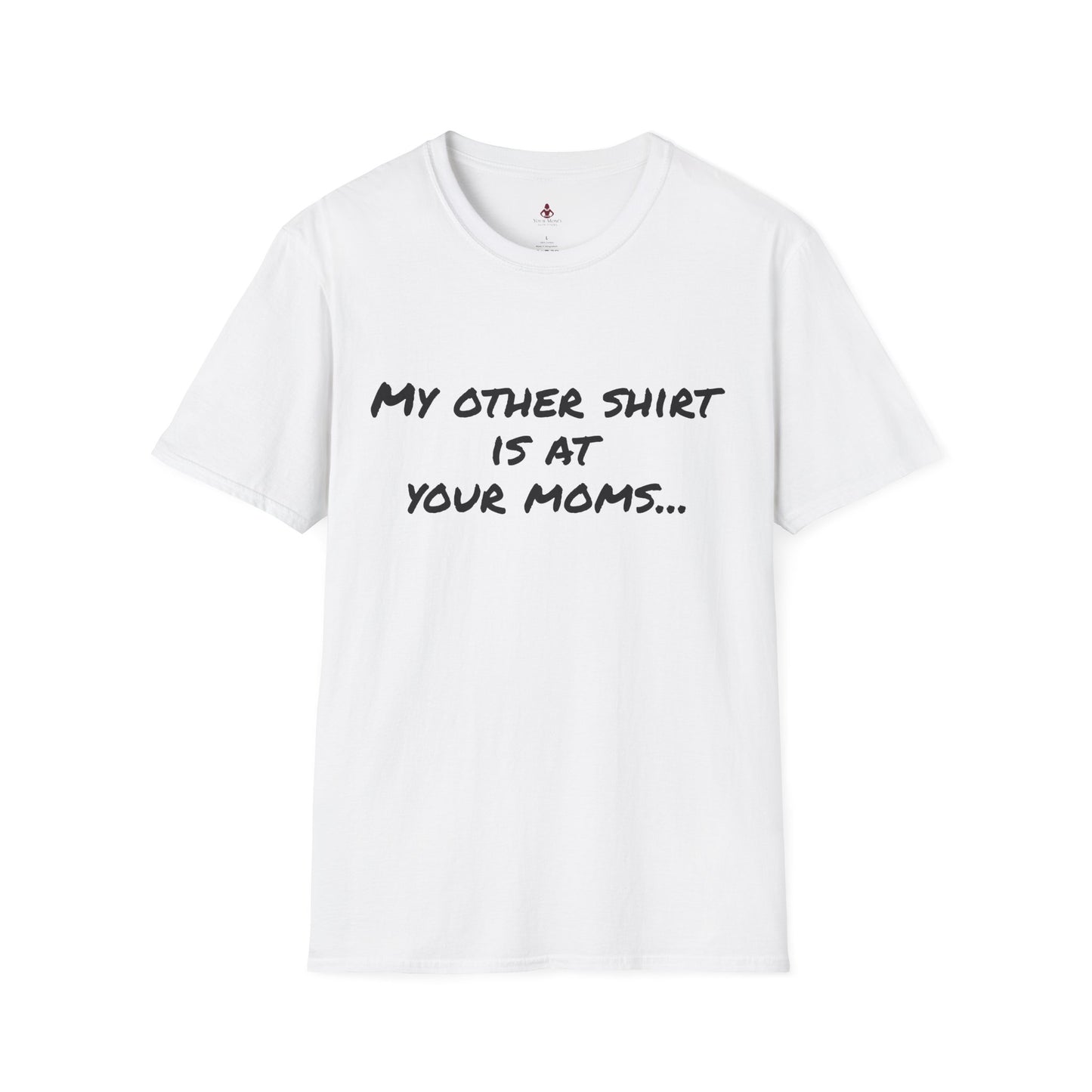 My other shirt is at your mom's - Unisex Softstyle T-Shirt - Your Mom's Outfitters