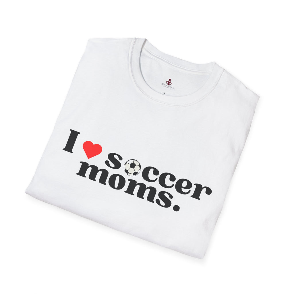 I LOVE Soccer MOMS - Unisex Softstyle T-Shirt - Your Mom's Outfitters