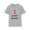 I Love Your Mom - Unisex Softstyle T-Shirt - Perfect Gift for Mother's Day, Birthdays, and Everyday Appreciation - Your Mom's Outfitters