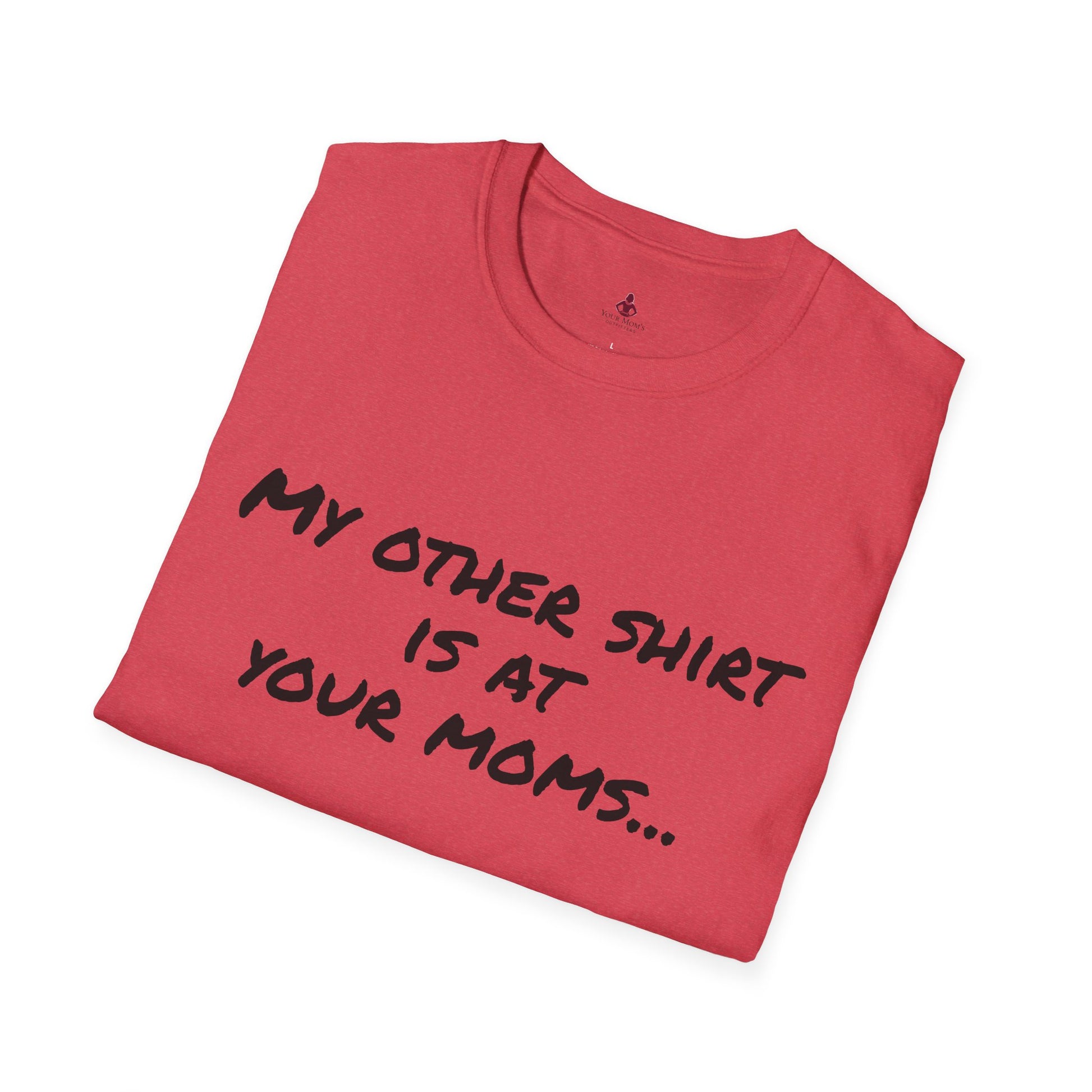 My other shirt is at your mom's - Unisex Softstyle T-Shirt - Your Mom's Outfitters