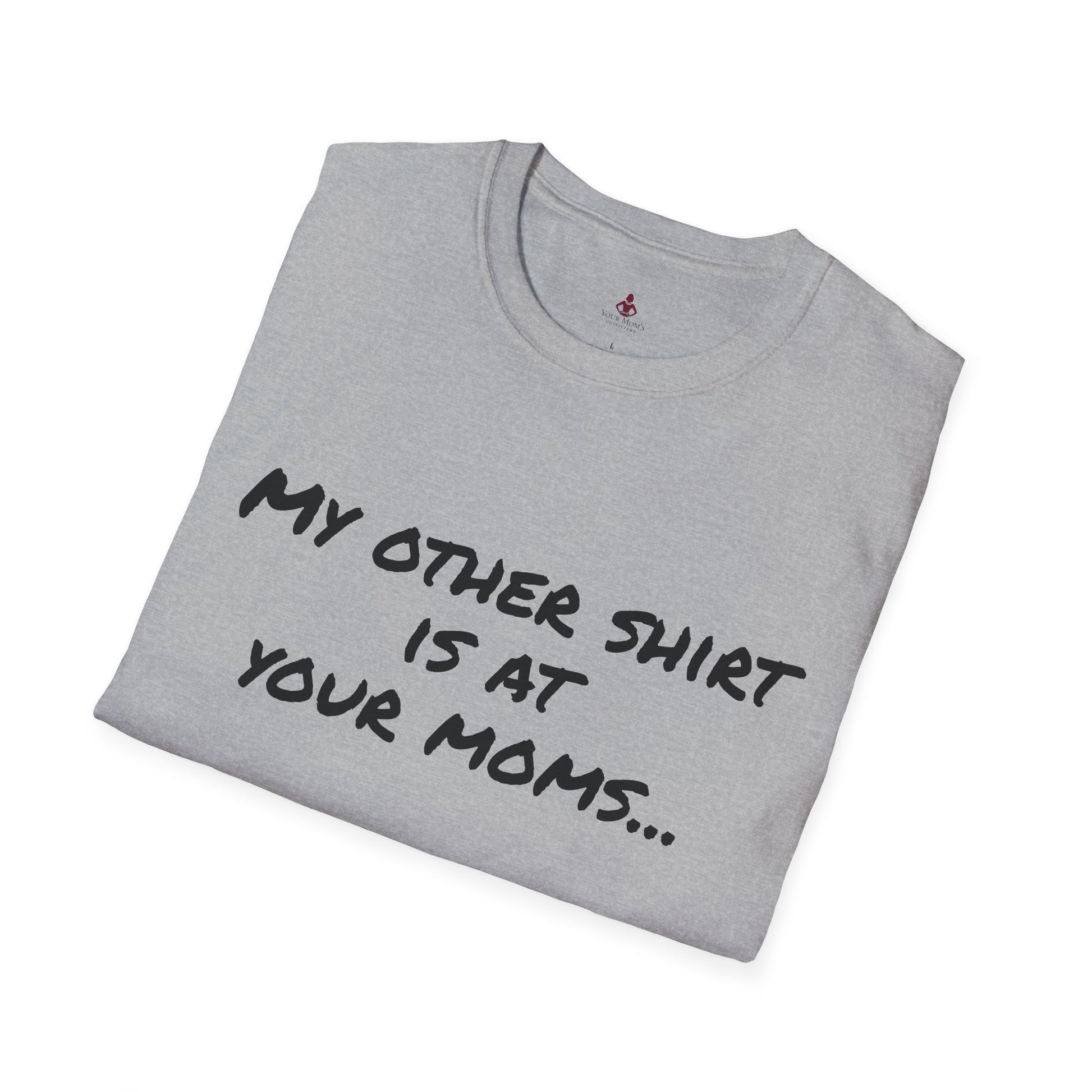 My other shirt is at your mom's - Unisex Softstyle T-Shirt - Your Mom's Outfitters
