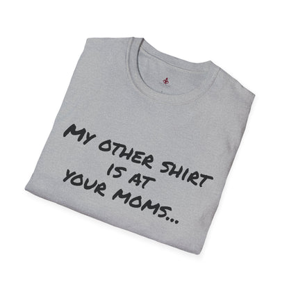 My other shirt is at your mom's - Unisex Softstyle T-Shirt - Your Mom's Outfitters