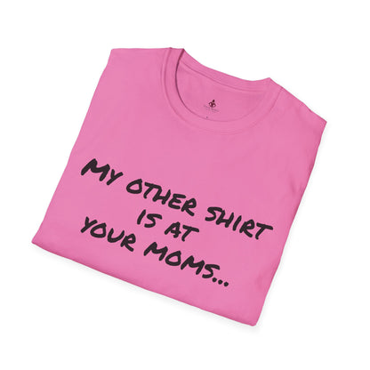 My other shirt is at your mom's - Unisex Softstyle T-Shirt - Your Mom's Outfitters