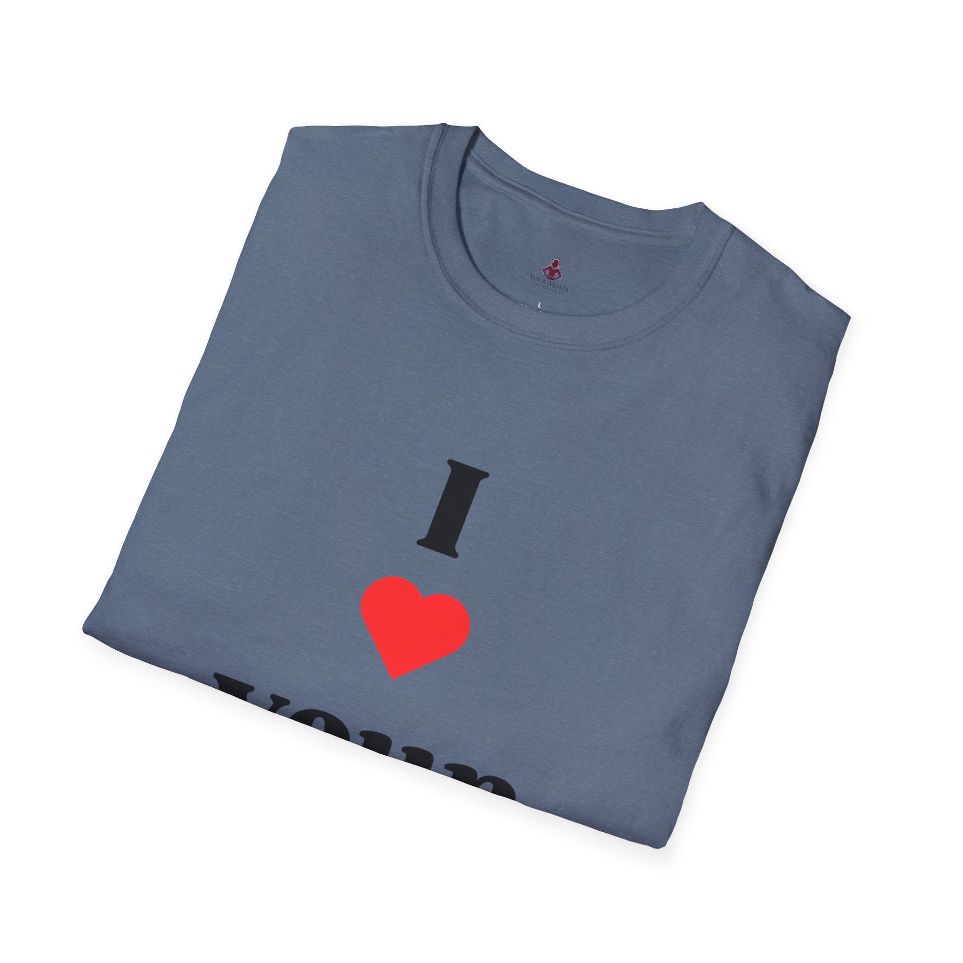 I Love Your Mom - Unisex Softstyle T-Shirt - Perfect Gift for Mother's Day, Birthdays, and Everyday Appreciation - Your Mom's Outfitters