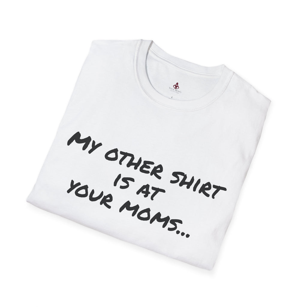 My other shirt is at your mom's - Unisex Softstyle T-Shirt - Your Mom's Outfitters