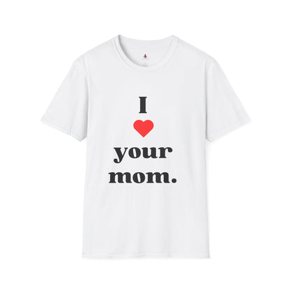 I Love Your Mom - Unisex Softstyle T-Shirt - Perfect Gift for Mother's Day, Birthdays, and Everyday Appreciation - Your Mom's Outfitters