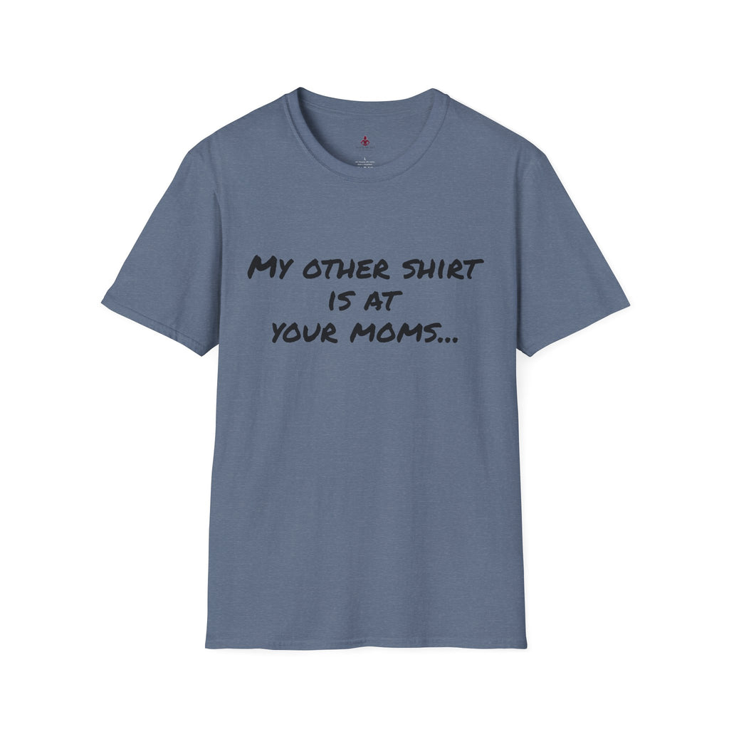 My other shirt is at your mom's - Unisex Softstyle T-Shirt - Your Mom's Outfitters