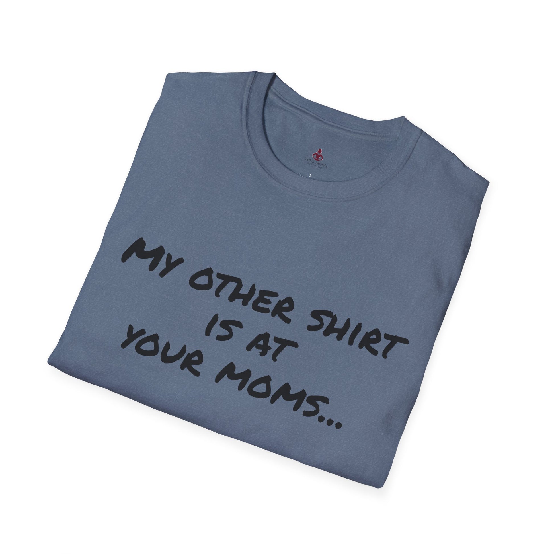 My other shirt is at your mom's - Unisex Softstyle T-Shirt - Your Mom's Outfitters