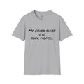 My other shirt is at your mom's - Unisex Softstyle T-Shirt - Your Mom's Outfitters