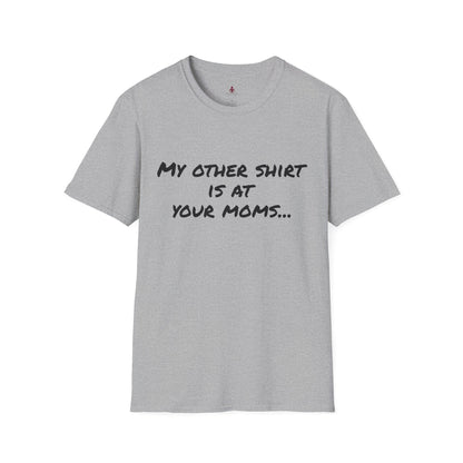 My other shirt is at your mom's - Unisex Softstyle T-Shirt - Your Mom's Outfitters