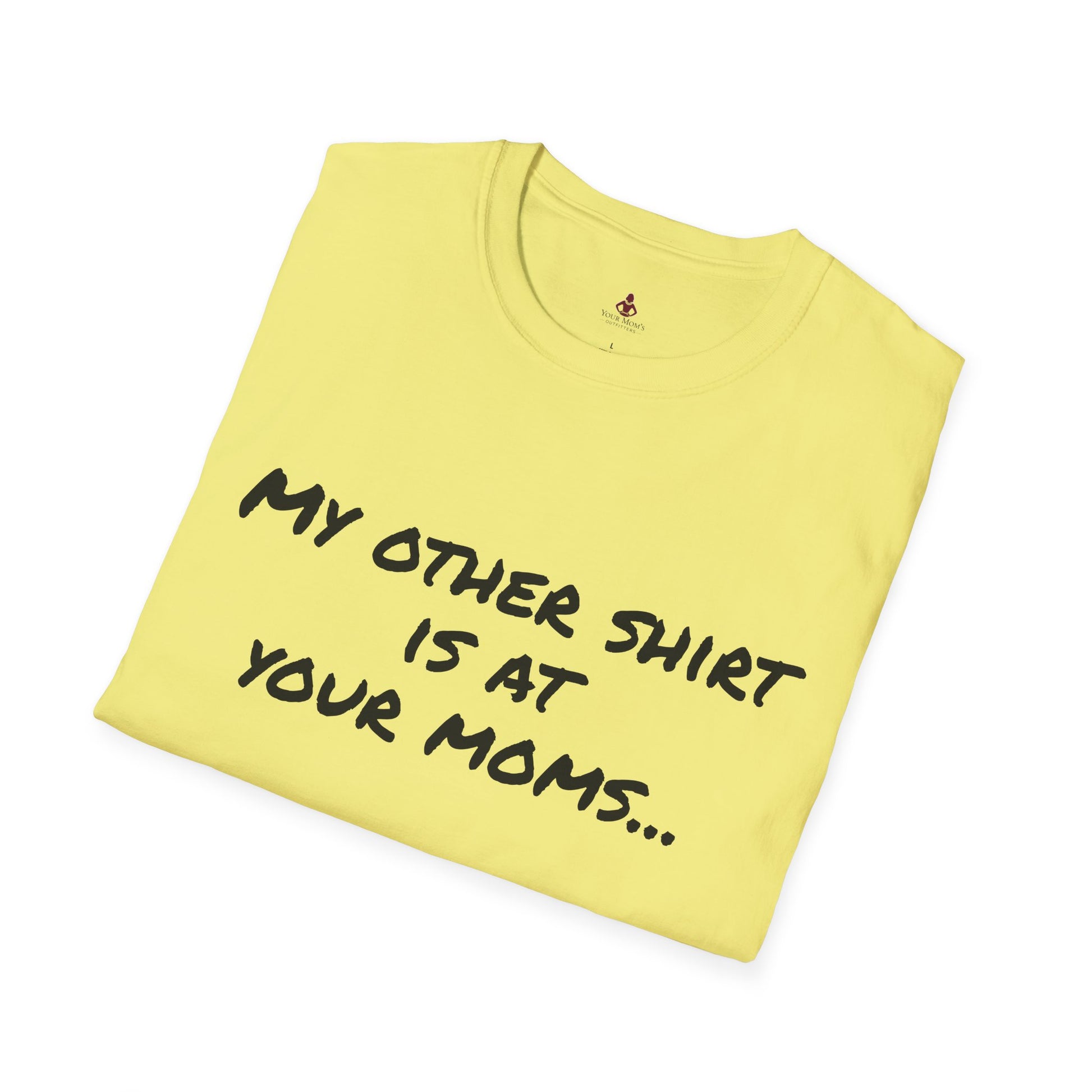 My other shirt is at your mom's - Unisex Softstyle T-Shirt - Your Mom's Outfitters
