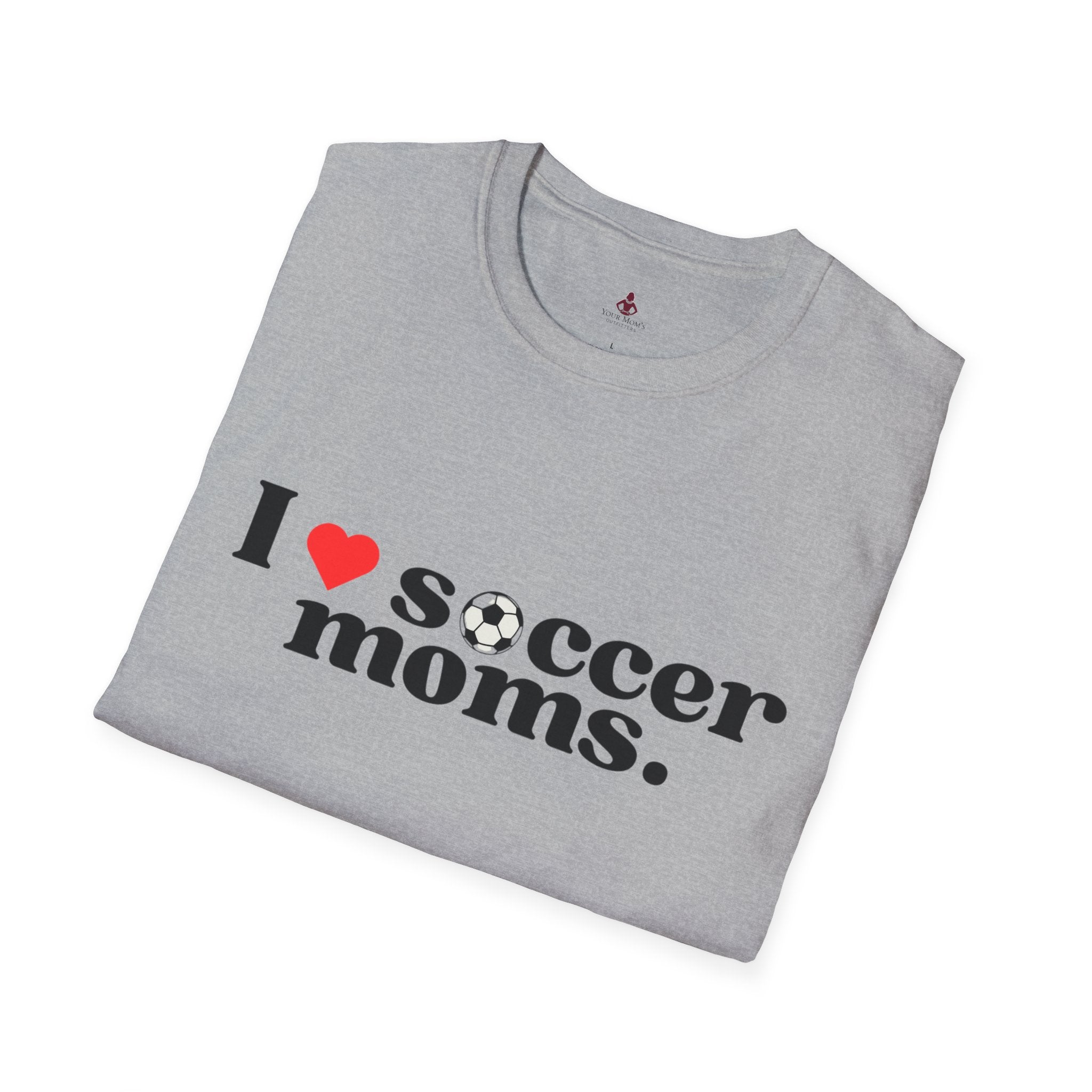 I LOVE Soccer MOMS - Unisex Softstyle T-Shirt - Your Mom's Outfitters