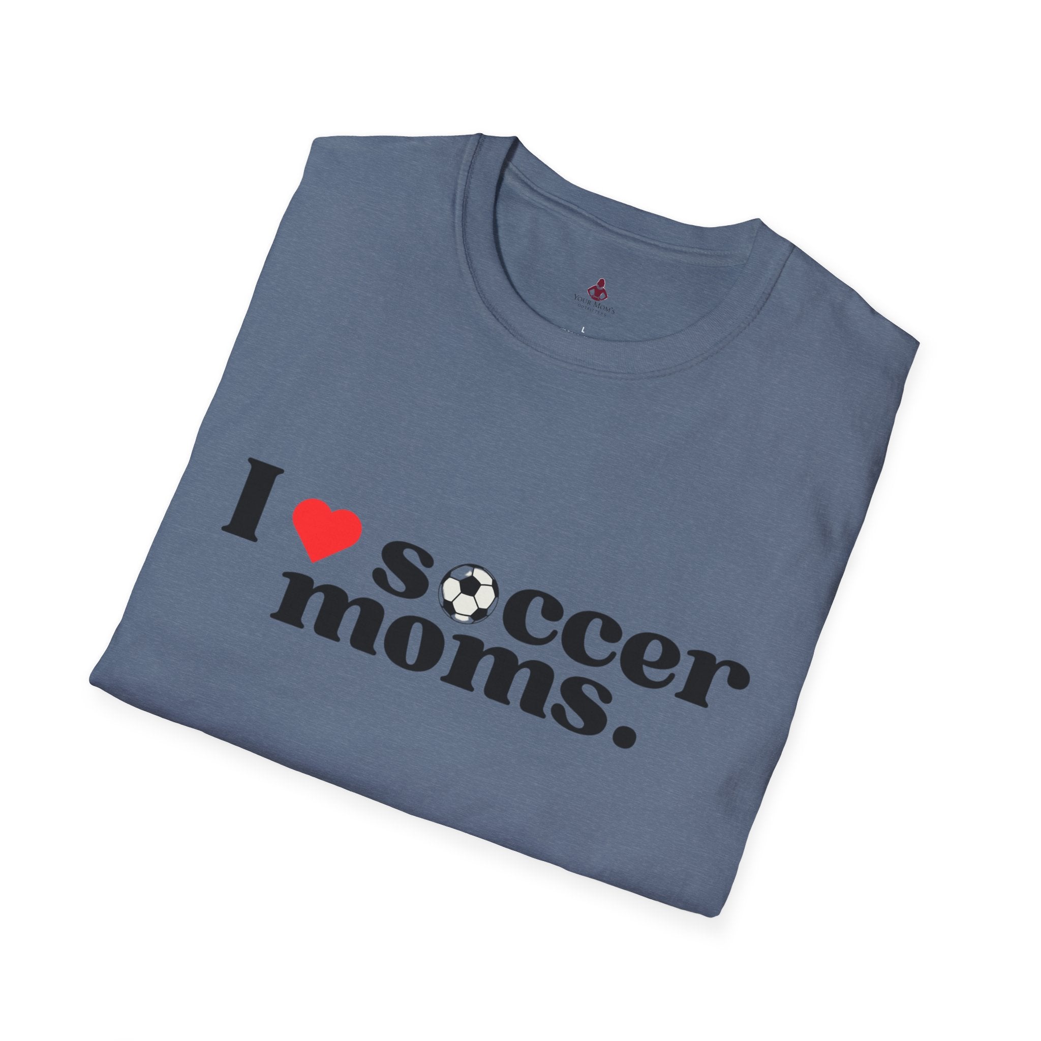 I LOVE Soccer MOMS - Unisex Softstyle T-Shirt - Your Mom's Outfitters