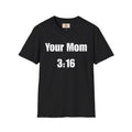 Funny Unisex Softstyle T-Shirt - 'Your Mom 3:16' Humor Tee - Your Mom's Outfitters
