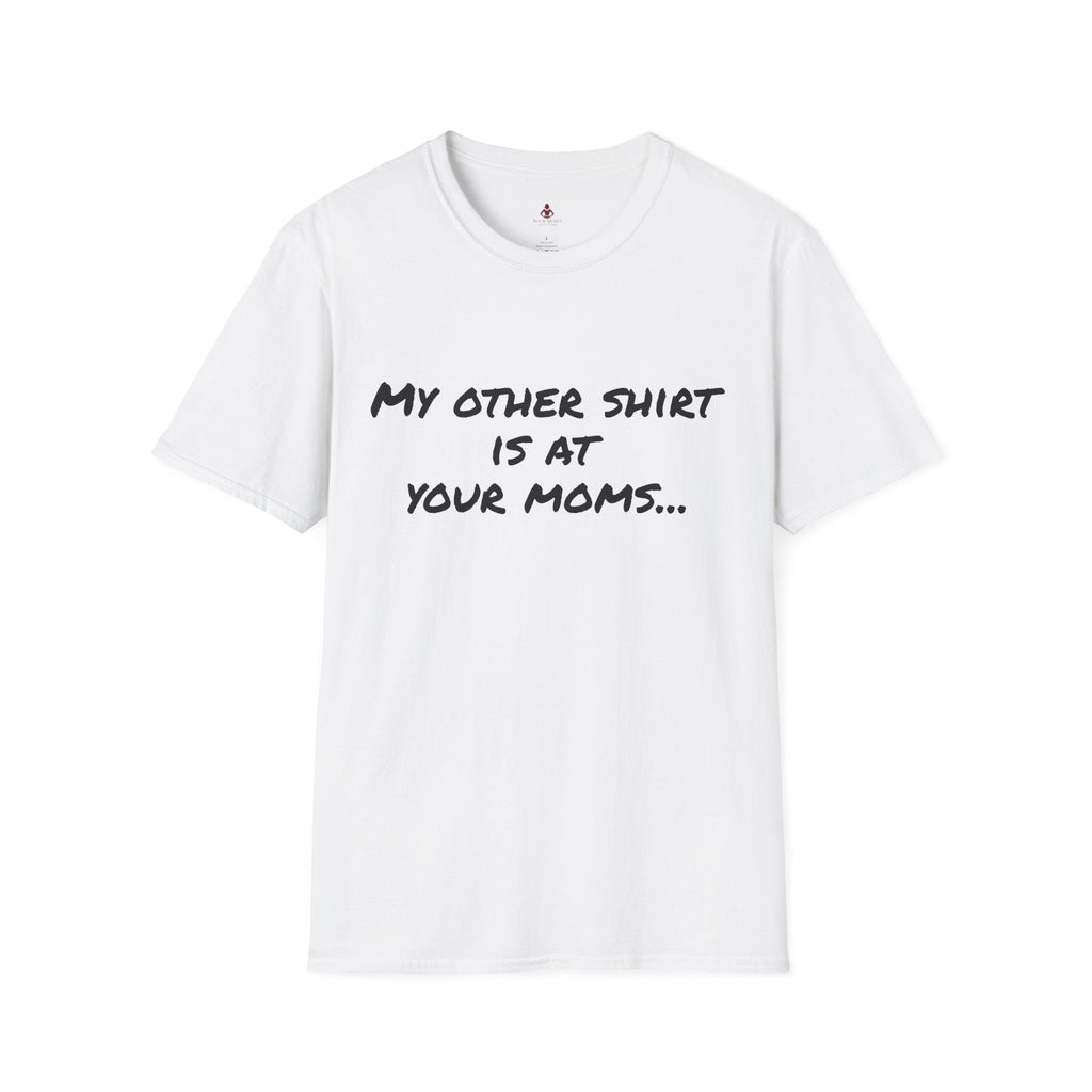My other shirt is at your mom's - Unisex Softstyle T-Shirt - Your Mom's Outfitters