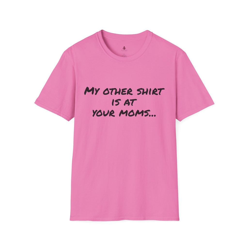 My other shirt is at your mom's - Unisex Softstyle T-Shirt - Your Mom's Outfitters