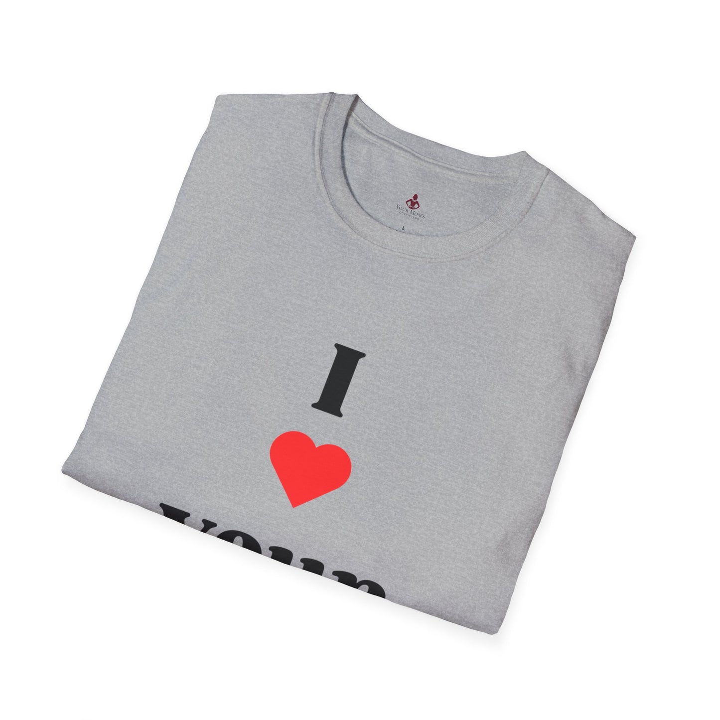 I Love Your Mom - Unisex Softstyle T-Shirt - Perfect Gift for Mother's Day, Birthdays, and Everyday Appreciation - Your Mom's Outfitters